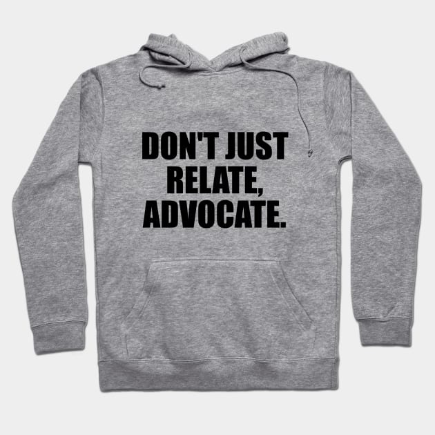 Don't just relate, advocate Hoodie by D1FF3R3NT